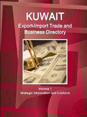 Kuwait Export-Import Trade and Business Directory Volume 1 Strategic Information and Contacts de Inc. Ibp