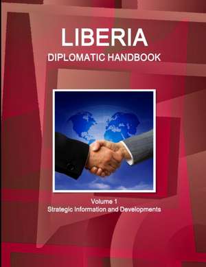 Liberia Diplomatic Handbook Volume 1 Strategic Information and Developments de IBP. Inc.