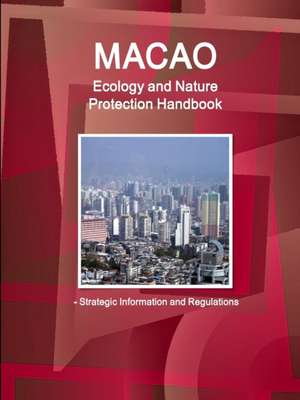 Macao Ecology and Nature Protection Handbook - Strategic Information and Regulations de Ibp Inc