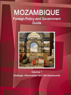 Mozambique Foreign Policy and Government Guide Volume 1 Strategic Information and Developments de Inc. Ibp