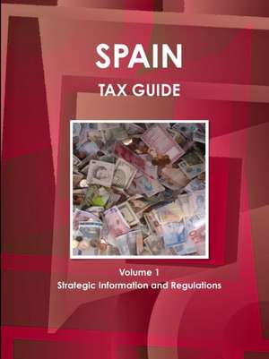 Spain Tax Guide Volume 1 Strategic Information and Regulations de Inc. Ibp