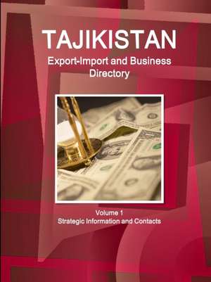 Tajikistan Export-Import and Business Directory Volume 1 Strategic Information and Contacts de Inc. Ibp