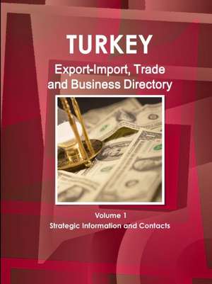 Turkey Export-Import, Trade and Business Directory Volume 1 Strategic Information and Contacts de Inc Ibp