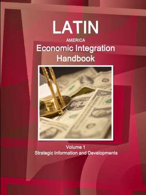 Latin America Economic Integration Handbook Volume 1 Strategic Information and Developments de Inc. Ibp