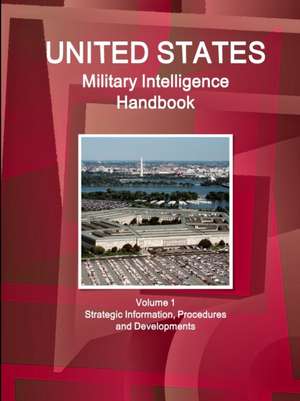 US Military Intelligence Handbook Volume 1 Strategic Information, Procedures and Developments de Inc. Ibp