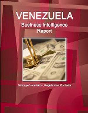 Venezuela Business Intelligence Report - Strategic Information, Regulations, Contacts de Inc. Ibp