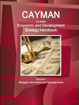 Cayman Islands Economic and Development Strategy Handbook Volume 1 Strategic Information and Developments de Inc Ibp