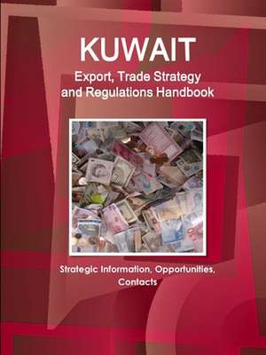 Kuwait Export, Trade Strategy and Regulations Handbook - Strategic Information, Opportunities, Contacts de Www. Ibpus. Com