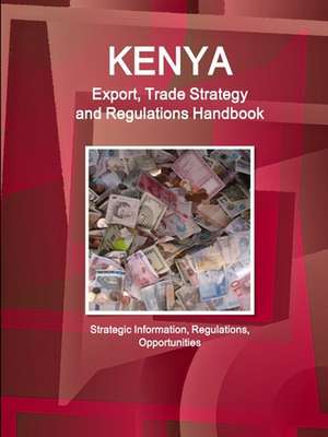 Kenya Export, Trade Strategy and Regulations Handbook - Strategic Information, Regulations, Opportunities de Www. Ibpus. Com