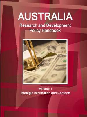 Australia Research & Development Policy Handbook Volume 1 Strategic Information and Contacts de Inc. Ibp