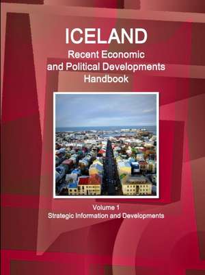 Iceland Recent Economic and Political Developments Handbook Volume 1 Strategic Information and Developments de Inc. Ibp