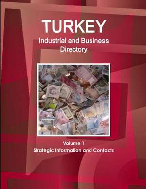 Turkey Industrial and Business Directory Volume 1 Strategic Information and Contacts de Inc. Ibp