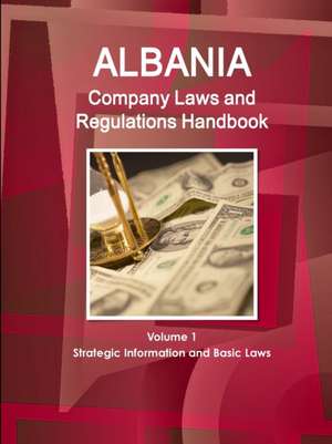 Albania Company Laws and Regulations Handbook Volume 1 Strategic Information and Basic Laws de Ibp Usa