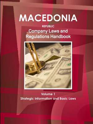 Macedonia, Republic Company Laws and Regulations Handbook Volume 1 Strategic Information and Basic Laws de Inc. Ibp