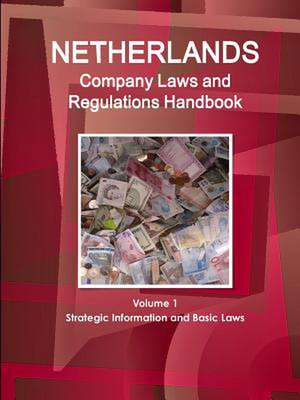 Netherlands Company Laws and Regulations Handbook Volume 1 Strategic Information and Basic Laws de Inc Ibp