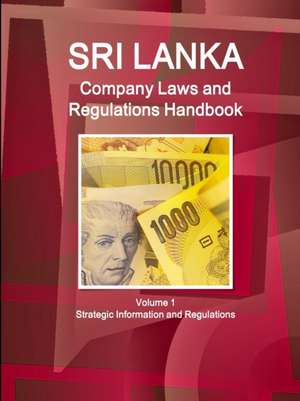 Sri Lanka Company Laws and Regulations Handbook Volume 1 Strategic Information and Regulations de Inc. Ibp