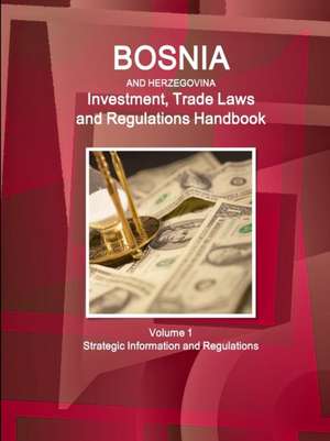 Bosnia and Herzegovinabosnia and Herzegovina Investment, Trade Laws and Regulations Handbook Volume 1 Strategic Information and Regulations de Inc Ibp