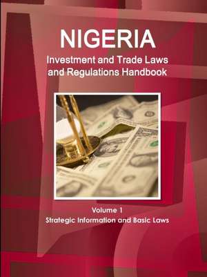 Nigeria Investment and Trade Laws and Regulations Handbook Volume 1 Strategic Information and Basic Laws de Inc. Ibp