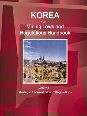 Korea North Mining Laws and Regulations Handbook Volume 1 Strategic Information and Regulations de Inc. Ibp