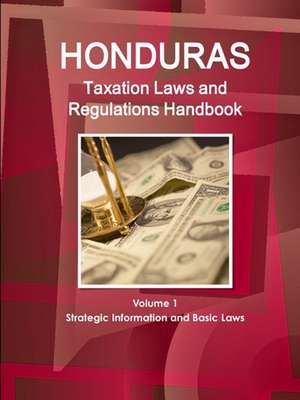 Honduras Taxation Laws and Regulations Handbook Volume 1 Strategic Information and Basic Laws de Inc. Ibp