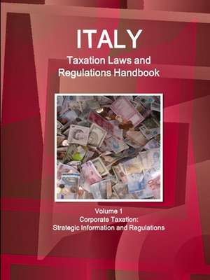 Italy Taxation Laws and Regulations Handbook Volume 1 Corporate Taxation de Inc. Ibp