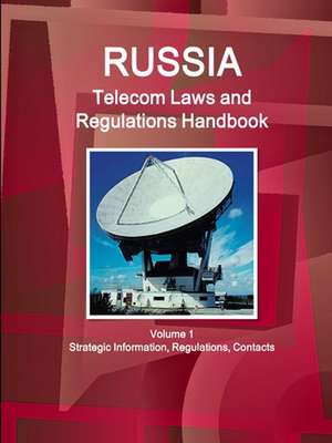 Russia Telecom Laws and Regulations Handbook Volume 1 Strategic Information, Regulations, Contacts de Inc. Ibp