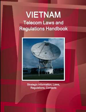 Vietnam Telecom Laws and Regulations Handbook - Strategic Information, Laws, Regulations, Contacts de IBP. Inc.