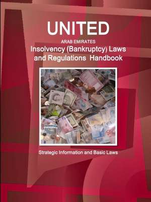 United Arab Emirates Insolvency (Bankruptcy) Laws and Regulations Handbook - Strategic Information and Basic Laws de Inc Ibp