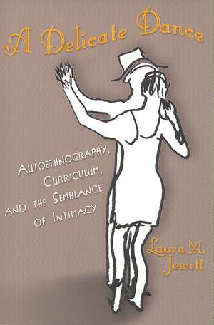 A Delicate Dance: Autoethnography, Curriculum, and the Semblance of Intimacy de Laura M. Jewett