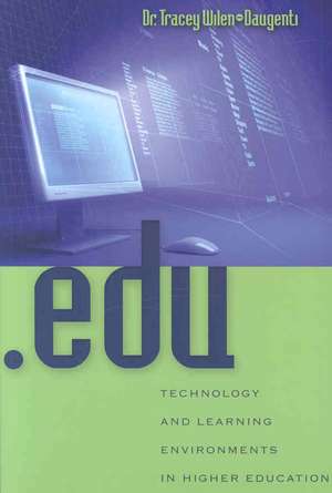 .Edu: Technology and Learning Environments in Higher Education de Tracey Wilen-Daugenti