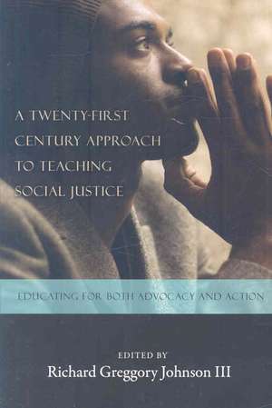 A Twenty-First Century Approach to Teaching Social Justice: Educating for Both Advocacy and Action de Richard Greggory Johnson III