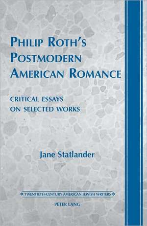 Philip Roth's Postmodern American Romance: Critical Essays on Selected Works. Foreword by Derek Parker Royal de Jane Statlander