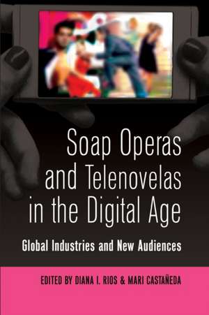 Soap Operas and Telenovelas in the Digital Age de Diana I. Rios