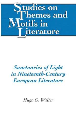 Sanctuaries of Light in Nineteenth-Century European Literature de Hugo G. Walter