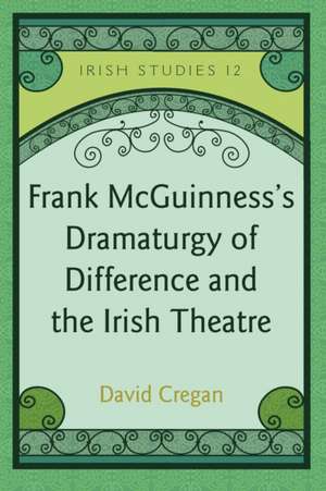 Frank McGuinness's Dramaturgy of Difference and the Irish Theatre de David Cregan