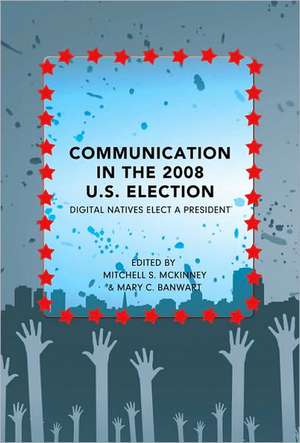 Communication in the 2008 U.S. Election de Mitchell S. McKinney