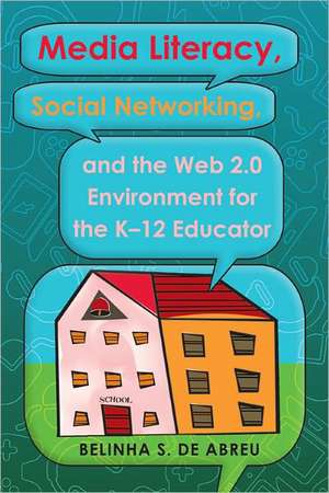 Media Literacy, Social Networking, and the Web 2.0 Environment for the K-12 Educator de Belinha S. de Abreu