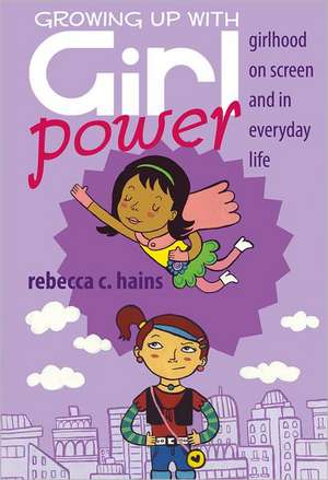 Growing Up with Girl Power: Girlhood on Screen and in Everyday Life de Rebecca Hains