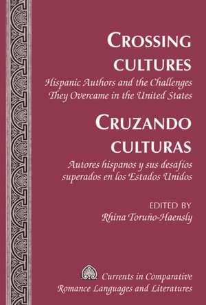 Crossing Cultures. Cruzando Culturas: Hispanic Authors and the Challenges They Overcame in the United States. Autores Hispanos y Sus Desafios Superado de Rhina Toruño-Haensly