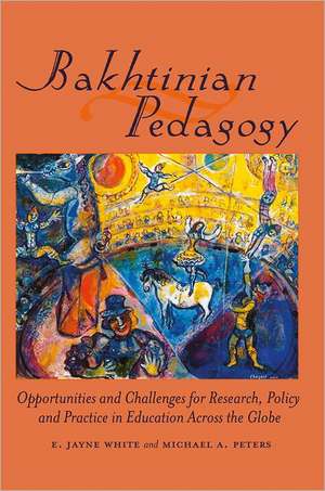 Bakhtinian Pedagogy: Opportunities and Challenges for Research, Policy and Practice in Education Across the Globe de E. Jayne White