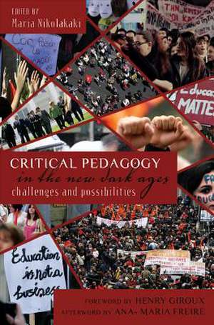 Critical Pedagogy in the New Dark Ages Challenges and Possibilities: Foreword by Henry Giroux Afterword by Ana-Maria Freire de Maria Nikolakaki