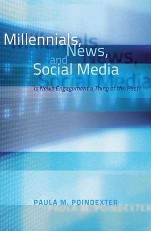 Millennials, News, and Social Media de Paula M. Poindexter