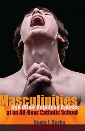 Masculinities and Other Hopeless Causes at an All-Boys Catholic School de Kevin J. Burke