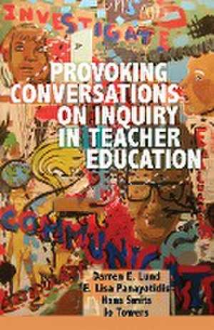 Provoking Conversations on Inquiry in Teacher Education de Darren E. Lund