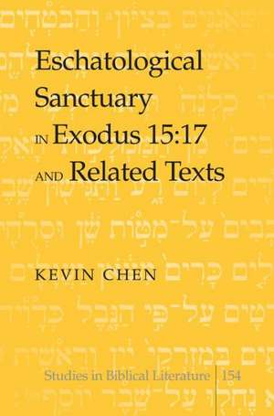 Eschatological Sanctuary in Exodus 15: 17 and Related Texts de Kevin Chen