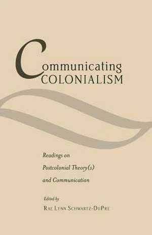 Communicating Colonialism de Rae Lynn Schwartz-DuPre