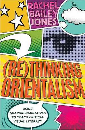 Rethinking Orientalism: Using Graphic Narratives to Teach Critical Visual Literacy de Rachel Bailey Jones