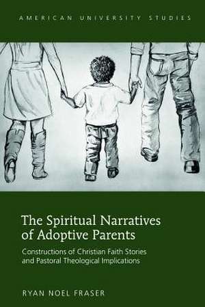 The Spiritual Narratives of Adoptive Parents de Ryan Noel Fraser