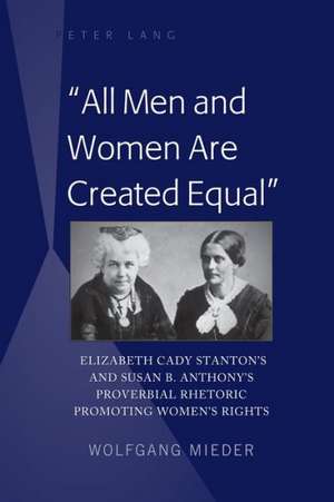 -All Men and Women Are Created Equal-: Elizabeth Cady Stanton's and Susan B. Anthony's Proverbial Rhetoric Promoting Women's Rights de Wolfgang Mieder