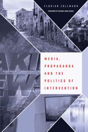 Media, Propaganda and the Politics of Intervention de Florian Zollmann